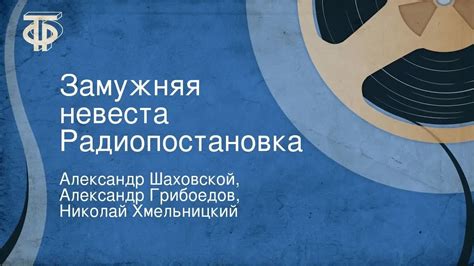 А.Шаховской, А.Грибоедов, Н.Хмельницкий. Замужняя невеста ...