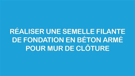 Réaliser une semelle filante de fondation en béton armé pour un mur de