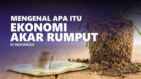 Mengenal Apa Itu Ekonomi Akar Rumput Di Indonesia