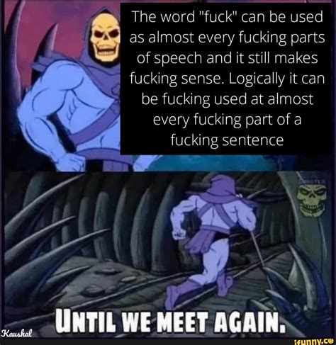 The Word Fuck Can Be Used As Almost Every Fucking Parts Of Speech And It Still Makes Fucking