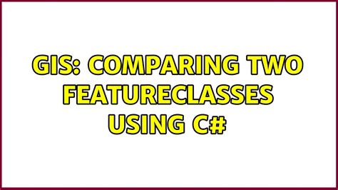 GIS Comparing Two Featureclasses Using C 2 Solutions YouTube