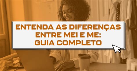 Entenda As Diferenças Entre Mei E Me Guia Completo Contabilidade Em