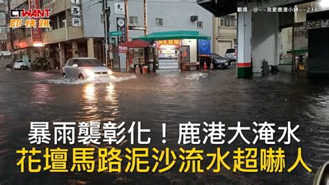 Ctwant 生活新聞 暴雨襲彰化！鹿港大淹水 花壇馬路泥沙流水超嚇人 Youtube