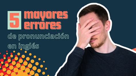 Los 5 Mayores Errores de Pronunciación que Cometen los Hispanohablantes