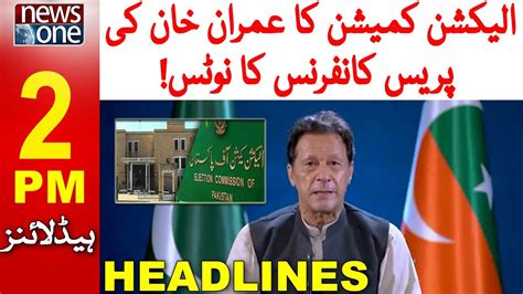 2 PM Headlines ECP Takes Notice Of Imran Khan S Press Conference