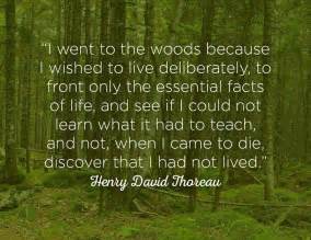 "I went to the woods because I wished to live deliberately, to front ...