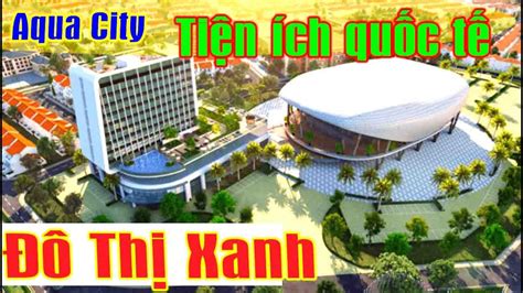 Aqua City phát triển thành đô thị đa tiện ích quốc tế xứng tầm Đô