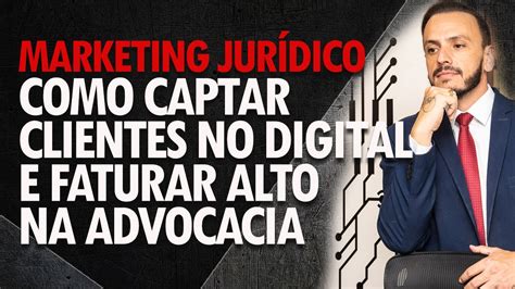 Como Captar Clientes Na Advocacia E Ganhar Dinheiro No Digital