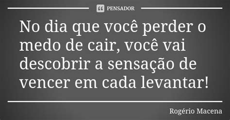 No dia que você perder o medo de cair Rogério Macena Pensador