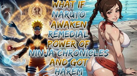 What If Naruto Awaken Remedial Power Of Ninja Chronicles And Got Harem