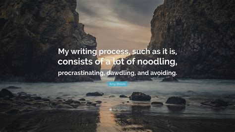 Amy Bloom Quote: “My writing process, such as it is, consists of a lot ...