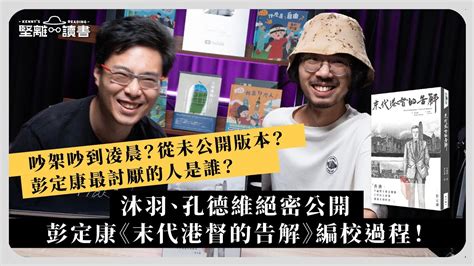 【堅離讀書・沐羽 009 🇬🇧📚】吵架吵到凌晨？從未公開版本？彭定康最討厭的人是誰？沐羽、孔德維絕密公開彭定康《末代港督的告解》編校過程