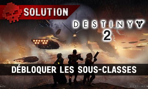 Guide Destiny 2 Comment débloquer les sous classes