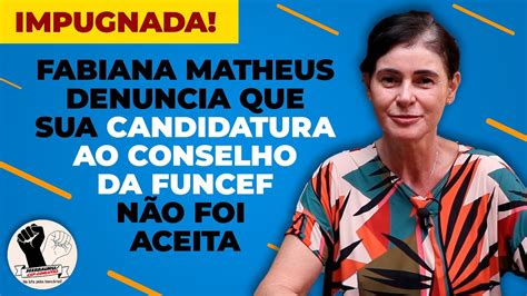 FABIANA MATHEUS NÃO VAI PODER CONCORRER AO CONSELHO DA FUNCEF ABSURDO