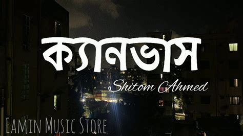 Canvas Lyrics Shitom Ahmed ক্যানভাস Eamin Music Store Lyrics