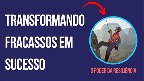 Transformando fracassos em sucesso o poder da resiliência YouTube