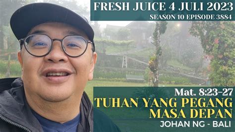 Tuhan Yang Pegang Masa Depan Fresh Juice 4 Juli 2023 Johan Ng