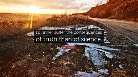 Ani DiFranco Quote: “I’d rather suffer the consequences of truth than ...