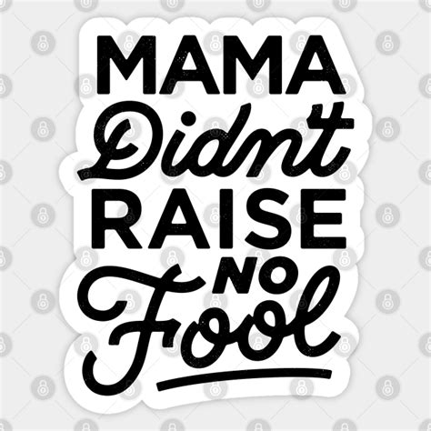 Mama Didnt Raise No Fool Typography Sticker Teepublic