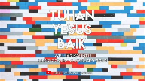 Tuhan Yesus Baik Welyar Kauntu Song Cover Youtube