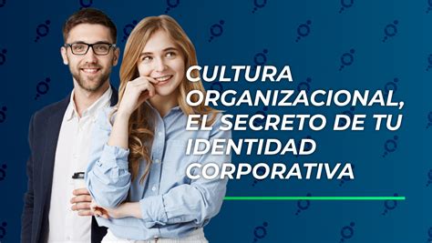 Cultura Organizacional El Secreto De Tu Identidad Corporativa” Gesthion Organizacional