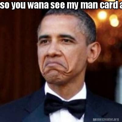 Meme Creator Funny So You Wana See My Man Card Ay Meme Generator At