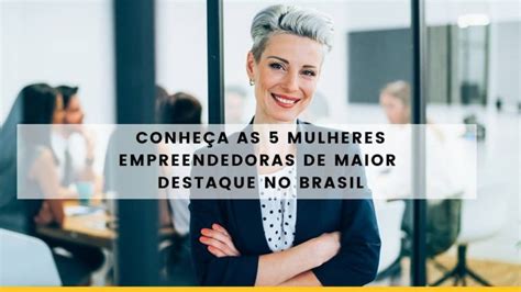 Conheça as 5 mulheres empreendedoras de maior destaque no Brasil