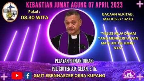 KEBAKTIAN JUMAT AGUNG 07 APRIL 2023 GMIT EBENHAEZER YouTube