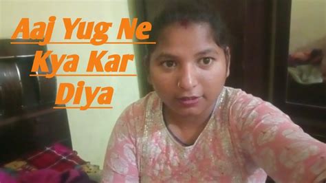 Aaj Yug Ne Kya Kar Diya Ashachauhanvlogs Youtube