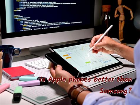 Is Apple Phones Better Than Samsung