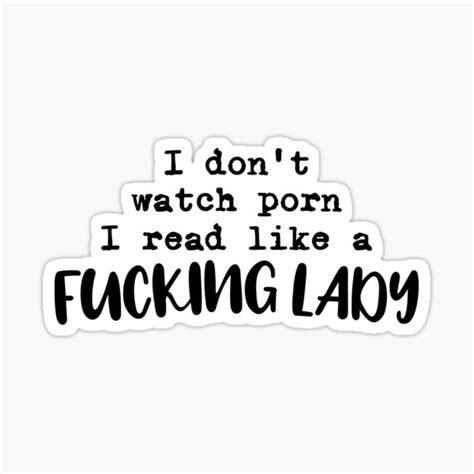 I Dont Watch Porn I Read Like A Fucking Lady Sticker For Sale By