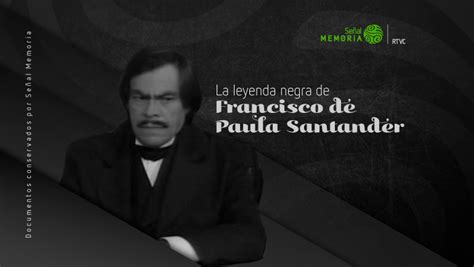 La Leyenda Negra De Francisco De Paula Santander Señal Memoria