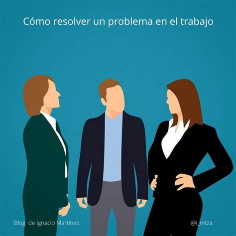 C Mo Resolver Un Problema En El Trabajo Blog De Ignacio Mart Nez