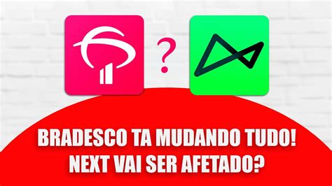 Mudan A Importante No Bradesco Pode Afetar O Next Entenda O Que