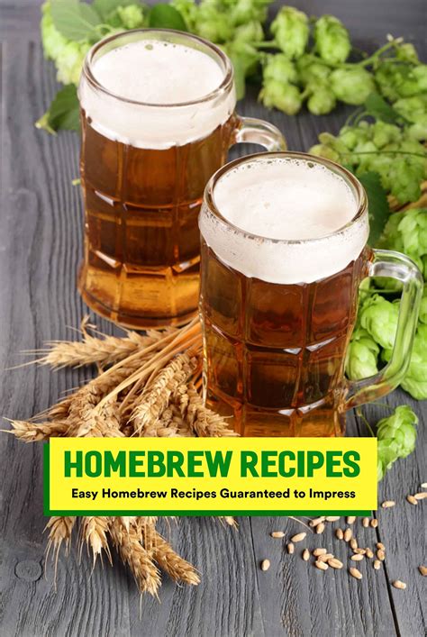 Homebrew Recipes: Easy Homebrew Recipes Guaranteed to Impress: Modern ...