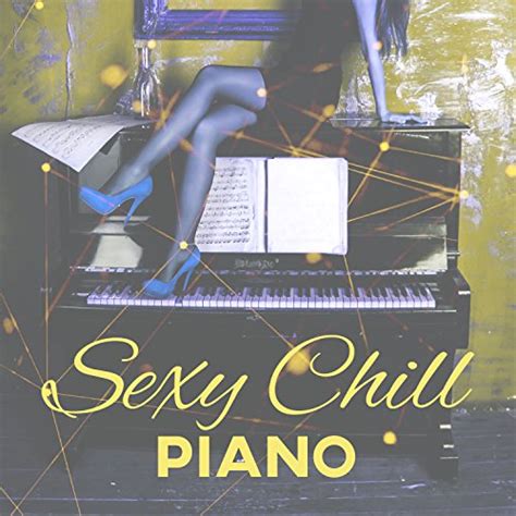 Play Sexy Chill Piano Best Sexy Jazz Lounge Romantic Music For