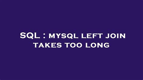 Sql Mysql Left Join Takes Too Long Youtube