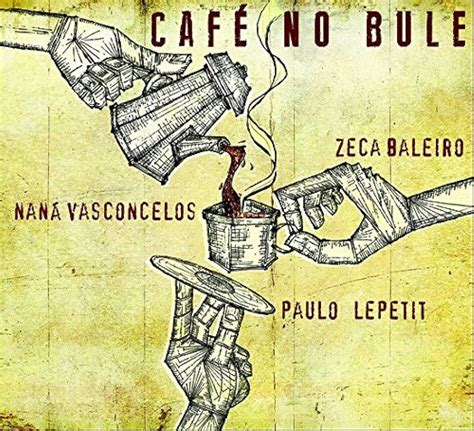 Café no Bule Naná Vasconcelos e Paulo Lepetit Álbum de Zeca