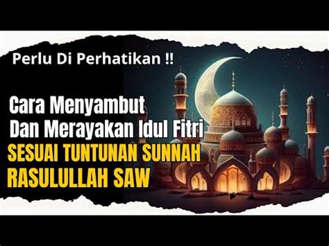 Perlu Di Perhatikan Cara Menyambut Merayakan Idul Fitri Sesuai