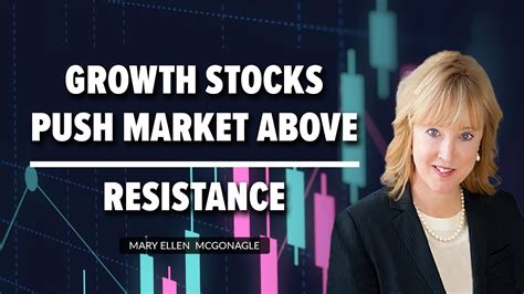 Growth Stocks Push Market Above Resistance Mary Ellen McGonagle The