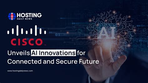 Cisco Unveils Ai Innovations For A More Connected And Secure Future