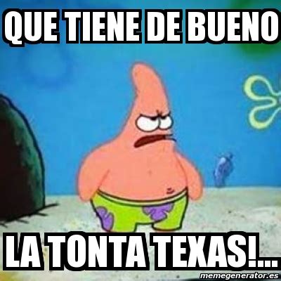 Meme Personalizado Que Tiene De Bueno La Tonta Texas 24015508