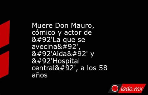 Muere Don Mauro Cómico Y Actor De La Que Se Avecina Aida Y Hospital Central A Los