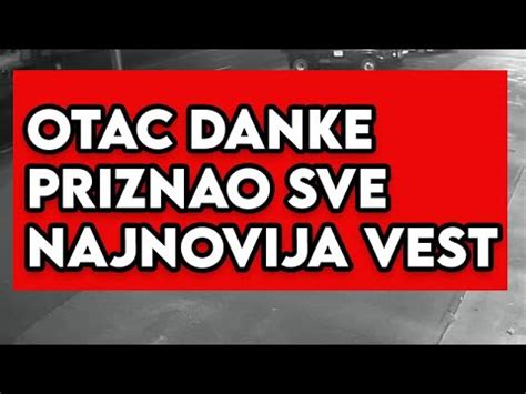 Otac Danke Priznao Sve Kamere Snimile Ovo Najnovija Vest Youtube