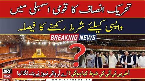 Pti Decides To Put Condition Over Return In National Assembly Youtube