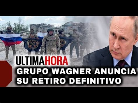 Ultima Hora El Grupo Wagner Confirm Que Se Retiran Y Acusa A