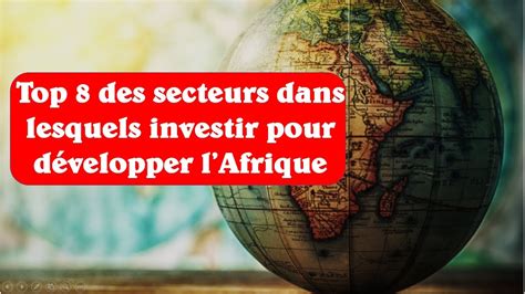 Top 8 Des Secteurs Dans Lesquels Investir Pour Developper L Afrique