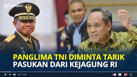 Panglima Tni Diminta Tarik Pasukan Dari Kejagung Buntut Jampidsus