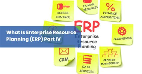 What Is Enterprise Resource Planning Erp Part Iv