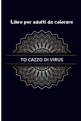 Libro Per Adulti Da Colorare To Cazzo Di Virus Disegni E Motivi